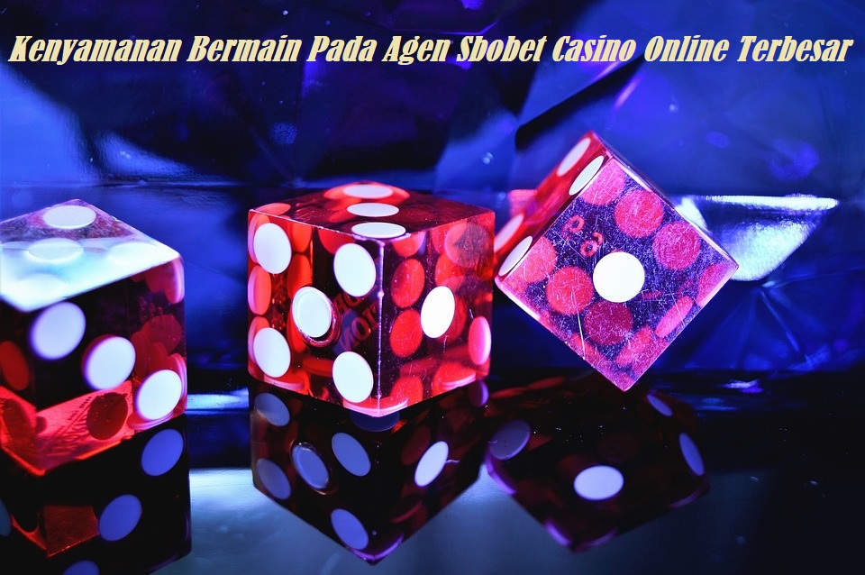 Kenyamanan Bermain Pada Agen Sbobet Casino Online Terbesar